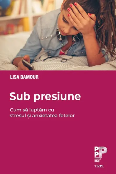 Sub presiune. Cum sa luptam cu stresul si anxietatea fetelor