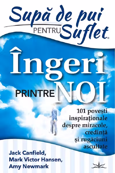 Supa de pui pentru suflet. Ingeri printre noi