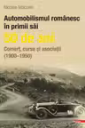 Automobilismul romanesc in primii sai 50 de ani
