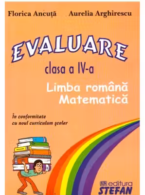 Evaluare. Clasa a 4-a, Limba romana si matematica - Florica Ancuta