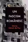 Un fascism romanesc. Istoria garzii de fier