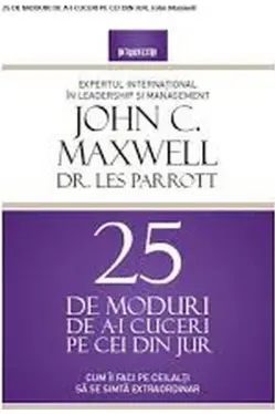 25 DE MODURI DE A-I CUCERI PE CEI DIN JUR. John Maxwell