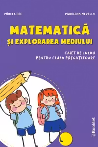 Matematica si explorarea mediului Clasa pregatitoare Caiet - Mirela Ilie, Marilena Nedelcu