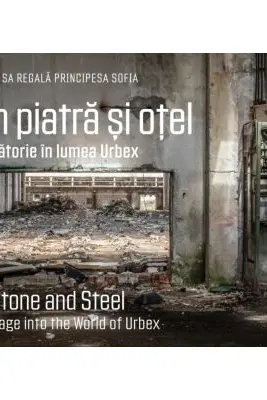 Din piatra și otel. O calatorie in lumea Urbex