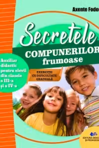 Secretele compunerilor frumoase. Auxiliar didactic pentru elevii din clasele a 3-a si a 4-a