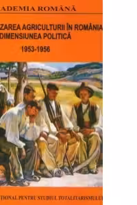 Colectivizarea agriculturii in Romania - Dimensiunea politica (1953-1956) : Volumul II