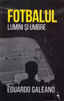 Fotbalul. Lumini si umbre - Eduardo Galeano