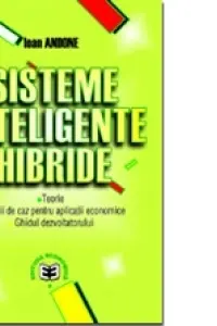 Sisteme inteligente hibride: teorie, studii de caz pentru aplicatii economice, ghidul dezvoltatorului