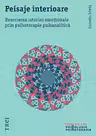 Peisaje interioare. Rescrierea istoriei emotionale prin psihoterapie psihanalitica