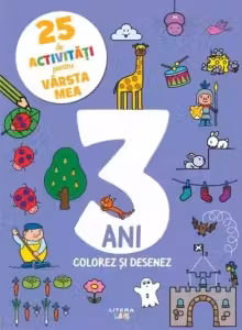 25 DE ACTIVITATI PENTRU VARSTA MEA. 3 ANI. Colorez si desenez