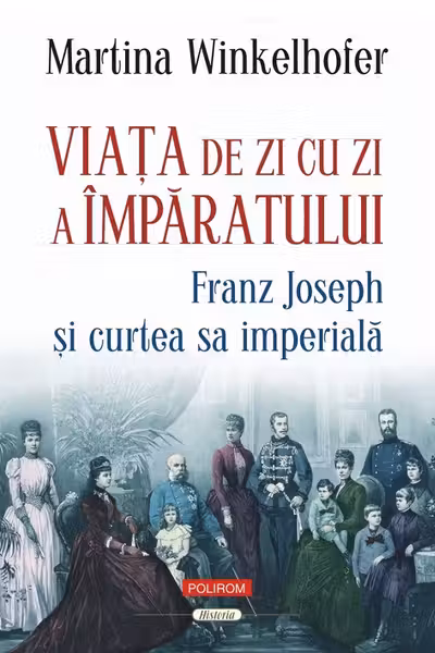 Viata de zi cu zi a imparatului: Franz Joseph si curtea sa imperiala