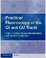 Practical Fluoroscopy of the GI and GU Tracts - Marc S. Levine, Parvati Ramchandani, Stephen E. Rubesin