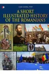 A SHORT ILLUSTRATED HISTORY OF ROMANIANS. Ioan Aurel Pop