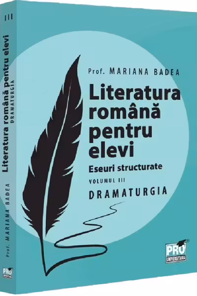 Literatura romana pentru elevi. Eseuri structurate. Volumul III. Dramaturgie