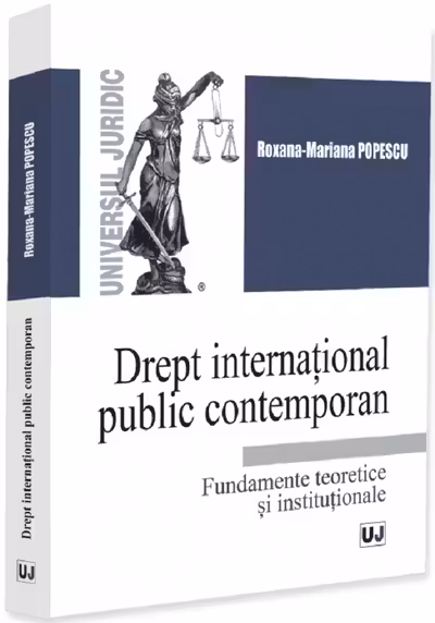 Drept international public contemporan. Fundamente teoretice si institutionale