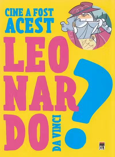 Cine a fost acest Leonardo Da Vinci?