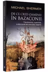 De ce cred oamenii in bazaconii. Pseudostiinta, superstitii si alte aiureli ale vremurilor noastre