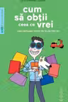 Cum să obții ceea ce vrei (sau aproape totul) de la părinții tăi