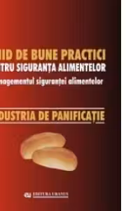 Ghid national de bune practici pentru siguranta alimentelor. Managementul sigurantei alimentelor. Industria de panificatie