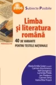 LIMBA SI LITERATURA ROMANA. 40 DE VARIANTE PENTRU TESTELE NATIONALE. 2007 (dupa noua ortografie)