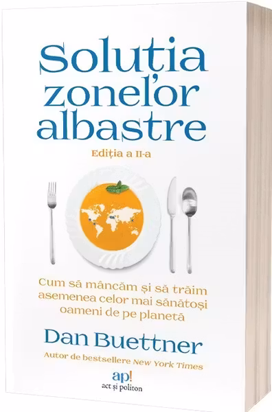Solutia Zonelor Albastre: Cum sa mancam si sa traim asemenea celor mai sanatosi oameni de pe planeta. Editia a II-a