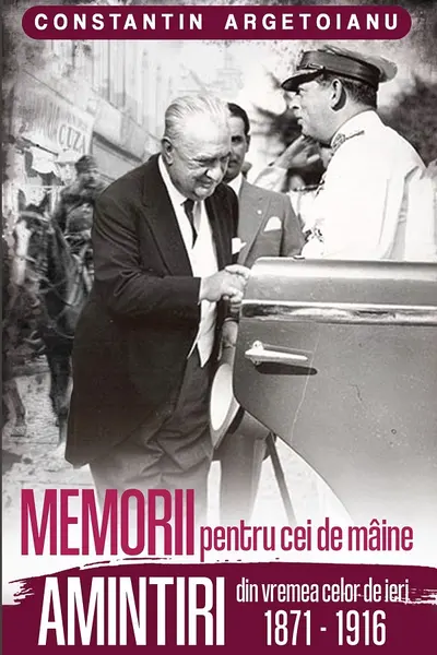 MEMORII pentru cei de mâine. Amintiri din vremea celor de ieri 1871 - 1916