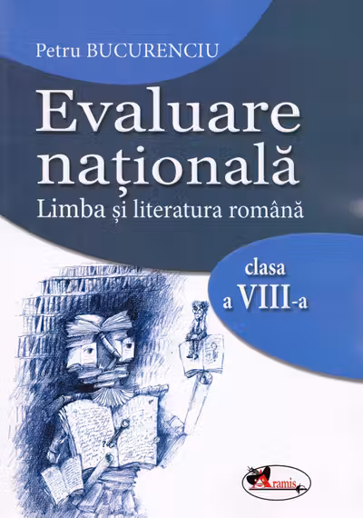 Evaluare nationala. Limba si literatura romana clasa a VIII-a