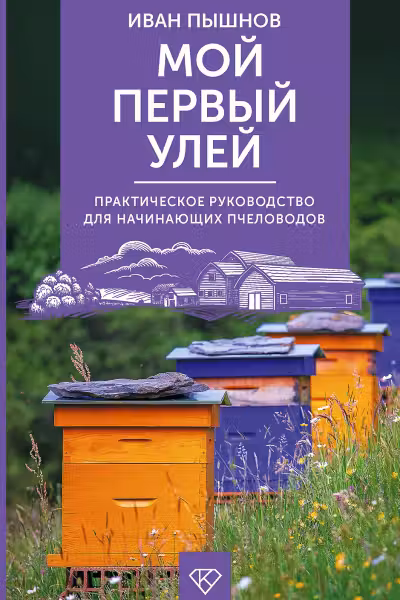 Мой первый улей. Практическое руководство для начинающих пчеловодов