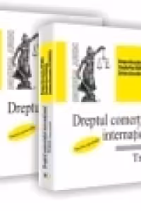 Dreptul comertului international. Tratat - Partea Generala si Partea Speciala