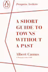 A Short Guide to Towns Without a Past