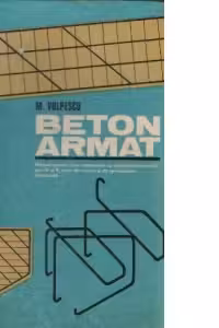 Beton Armat - Manual pentru licee industriale cu profil de constructii, anii IV si V, scoli de maistri si de specialitate postliceala