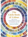 The Little Book of Colour : How to Use the Psychology of Colour to Transform Your Life