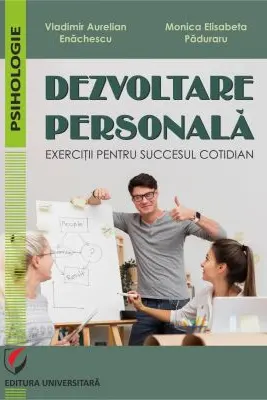 Dezvoltare personala. Exercitii pentru succesul cotidian - Vladimir Aurelian Enachescu, Monica Elisabeta Paduraru