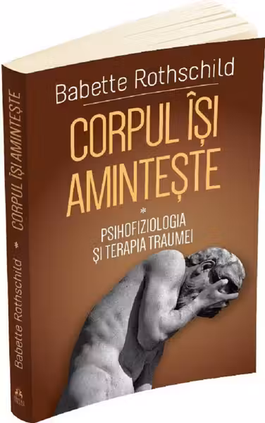 Corpul își amintește Vol.1: Psihofiziologia și tratamentul traumei