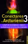 Câmpuri de energie, vibrații superioare și evoluția omenirii. Seria Conectarea cu Arcturienii Vol. 3