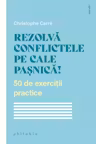 Rezolva conflictele pe cale pasnica! 50 de exercitii practice