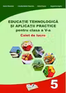 Educație tehnologică - Clasa 5 - Caiet și aplicații practice