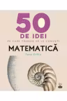 IQ230. 50 de idei pe care trebuie sa le cunosti. Matematica
