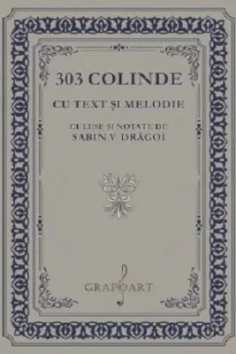 303 Colinde cu text si melodie culese si notate de Sabin V. Dragoi