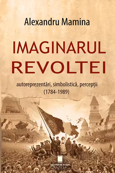 Imaginarul revoltei. Autoreprezentari, simbolistica, perceptii. (1784-1989)