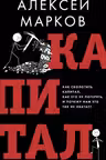 Капитал. Как сколотить капитал как его не потерять и почему нам его так не хватает