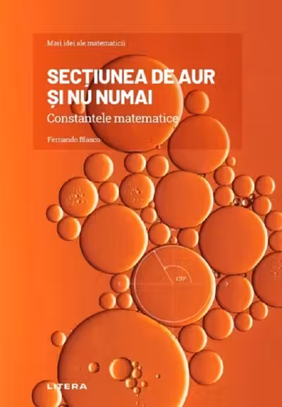MARI IDEI ALE MATEMATICII. Sectiunea de aur si nu numai. Constantele matematice