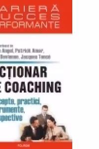 Dictionar de coaching. Concepte, practici, instrumente, perspective