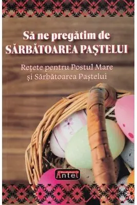 Sa ne pregatim de Sarbatoarea Pastelui
