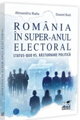 Romania in super-anul electoral. Status-quo vs. rasturnare politica - Alexandru Radu, Daniel Buti