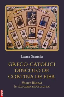 Greco‑catolici dincolo de Cortina de Fier. Vasile Barbat in valtoarea secolului 20