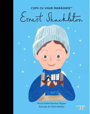 Ernest Shackleton. Volumul 51. Copii cu visuri indraznete