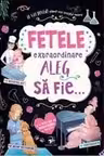 Fetele extraordinare aleg sa fie
