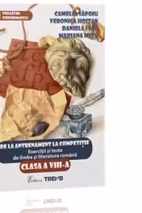 De la antrenament la competitie. Exercitii si teste de limba si literatura romana clasa a VIII-a