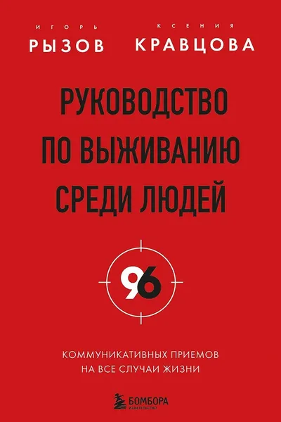 Руководство по выживанию среди людей. 96 коммуникативных приемов на все случаи жизни.